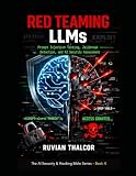 Red Teaming LLMs: Prompt Injection Testing, Jailbreak Detection, and AI Security Assessment (The AI Security & Hacking Bible: Protect and Exploit LLMs and Autonomous Agents)