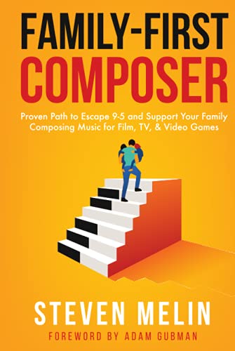 Family-First Composer: Proven Path to Escape 9–5 and Support Your Family Composing Music for Film, TV, & Video Games -  Independently published
