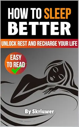 How to Sleep Better: Unlock Rest and Recharge Your Life (Self Hel...
