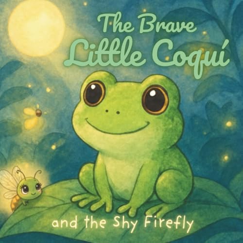 The Brave Little Coquí and the Shy Firefly: A Gentle Bedtime Story About Helping Others Shine (The Brave Little Coquí Adventures)