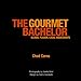The Gourmet Bachelor: Global Flavor, Local Ingredients Cookbook