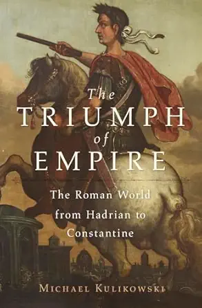 The Triumph of Empire: The Roman World from Hadrian to Constantin...