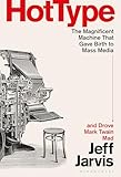 Hot Type: The Magnificent Machine that Gave Birth to Mass Media and Drove Mark Twain Mad