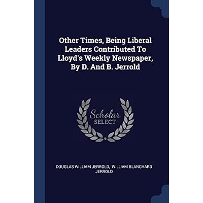 Other Times, Being Liberal Leaders Contributed To Lloyd's Weekly Newspaper, By D. And B. Jerrold