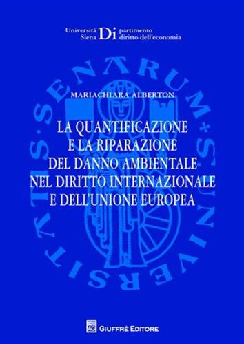 La quantificazione e la riparazione del danno ambientale nel diritto internazionale e dell'Unione europea La quantificazione e la riparazione del danno ambientale nel diritto internazionale e dell'Unione europea