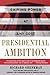 Presidential Ambition: Gaining Power At Any Cost  A Shocking Revelation of How All Presidents Sacrifice Health, Family, Loyalty, and Values for Ambition