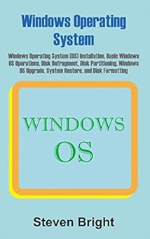 Windows Operating System: Windows Operating System (OS) Installation, Basic Windows OS Operations, Disk Defragment, Disk Partitioning, Windows OS Upgrade, System Restore, and Disk Formatting