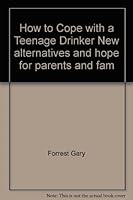 How to Cope with a Teenage Drinker New alternatives and hope for parents and fam B001WKYS1Y Book Cover