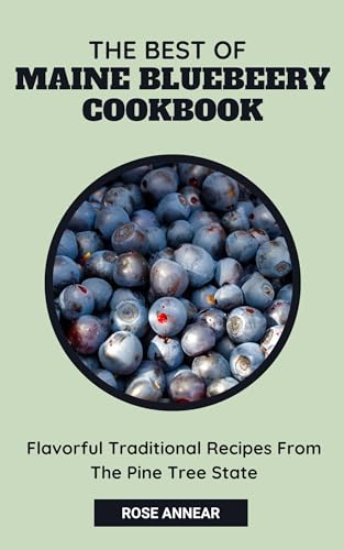 THE BEST OF MAINE BLUEBERRY COOKBOOK: Flavorful Traditional Recipes from the Pine Tree State (Traditional Cuisines Book 2)