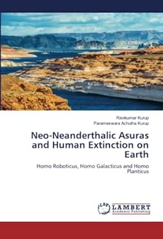 Paperback Neo-Neanderthalic Asuras and Human Extinction on Earth Book