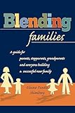 Blending Families: A Guide for Parents, Stepparents, Grandparents and Everyone Building a Successful New Family