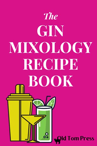 The Gin Mixology Recipe Book: How to Make Classic and Modern Gin Cocktails and Mixed Drinks at Home