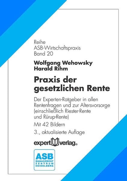 Praxis der gesetzlichen Rente: Der Experten-Ratgeber in allen Rentenfragen und zur Altersvorsorge (einschließlich Riester-Rente und Rürup-Rente) (ASB Wirtschaftspraxis)