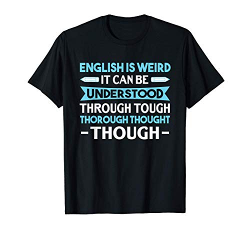 English Is Weird It Can Be Understood - Funny Quote Teacher Camiseta