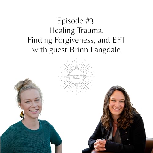Ep #3 - ​​Healing Trauma, Finding Forgiveness, and EFT with Therapist Brinn Langdale