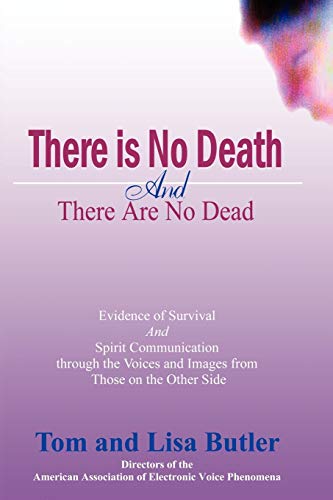 There Is No Death and There Are No Dead: Evidence of Survival and Spirit Communication Through the Voices and Images from Those on the Other Side