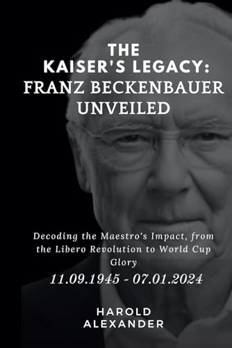 The Kaiser's Legacy: Franz Beckenbauer Unveiled: Decoding the Maestro's Impact, from the Libero Revolution to World Cup Glory