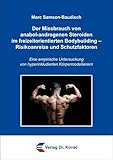  Der Missbrauch von anabol-androgenen Steroiden im freizeitorientierten Bodybuilding - Risikoanreize und Schutzfaktoren: Eine empirische Untersuchung ... (Schriften zur Sportwissenschaft)