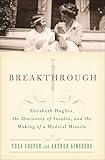 Breakthrough: Elizabeth Hughes, the Discovery of Insulin, and the Making of a Medical Miracle