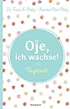 Oje, ich wachse! - Tagebuch