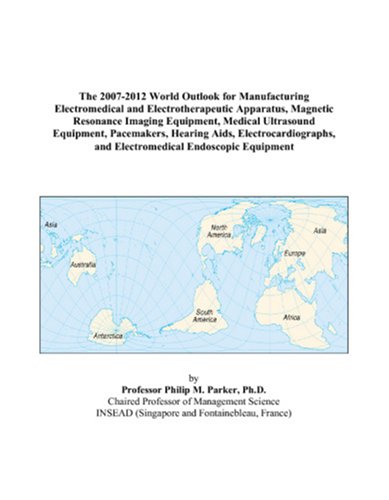 The 2007-2012 World Outlook for Manufacturing Electromedical and Electrotherapeutic Apparatus, Magnetic Resonance Imaging Equipment, Medical ... and Electromedical Endoscopic Equipment