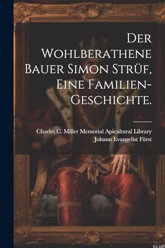 Der wohlberathene Bauer Simon Strüf, eine Familien-Geschichte. (German Edition)
