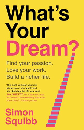 What's Your Dream?: Find Your Passion. Love Your Work. Build a Ri...