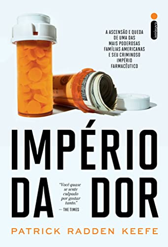 Império da dor: A ascensão e queda de uma das mais poderosas famílias americanas e seu criminoso império farmacêutico