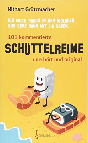 Ich muss rasch in den Bioladen und gehe dann mit Lio baden: 101 kommentierte Schüttelreime - unerhört und original