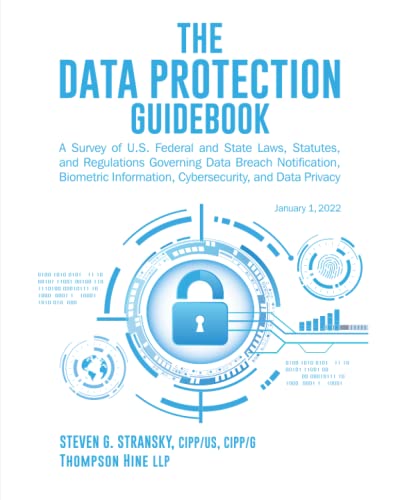 The Data Protection Guidebook: A Survey of U.S. Federal and State Laws Statutes, and Regulations Governing Data Breach Notification, Biometric Information, Cybersecurity, and Data Privacy