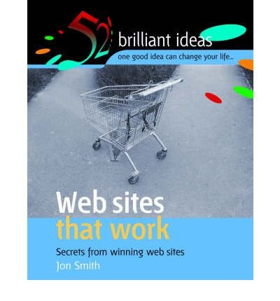 Web Sites That Work: Secrets from Winning Web Sites (52 Brilliant...