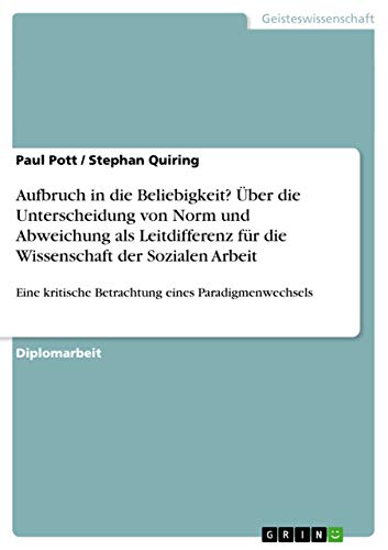 Aufbruch in die Beliebigkeit? Über die Unterscheidung von Norm und Abweichung als Leitdifferenz für die Wissenschaft der Sozialen Arbeit: Eine ... eines Paradigmenwechsels (German Edition)