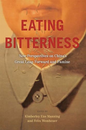 Eating Bitterness: New Perspectives on China's Great Leap Forward...