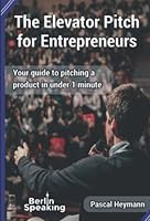 The Elevator Pitch for Entrepreneurs : Your Guide to Pitching a Product in under 1 Minute 1070350389 Book Cover