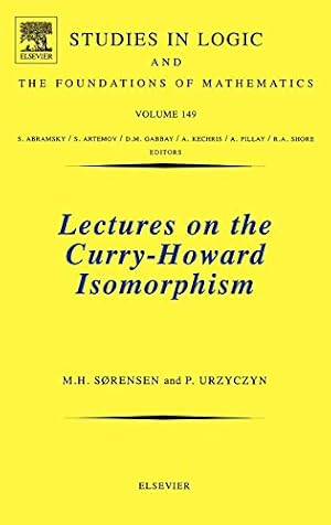 Book cover Lectures on the Curry-Howard Isomorphism (Volume 149) (Studies in Logic and the Foundations of Mathematics, Volume 149)