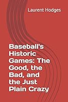 Baseball's Historic Games: The Good, the Bad, and the Just Plain Crazy 1520310226 Book Cover
