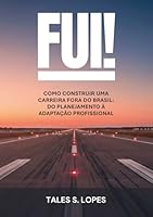 FUI!: Como Construir uma Carreira Fora do Brasil: Do Planejamento à Adaptação Profissional (Portuguese Edition) 6502002153 Book Cover