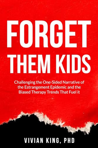 Forget Them Kids: Challenging the One-Sided Narrative of the Estrangement Epidemic and the Biased Therapy Trends That Fuel it