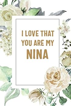 I Love That You Are My Nina: Nina Notebook, Cute Lined Notebook, Nina Gifts, Floral