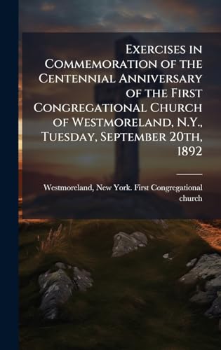 Exercises in Commemoration of the Centennial Anniversary of the First Congregational Church of Westmoreland, N.Y., Tuesday, September 20th, 1892