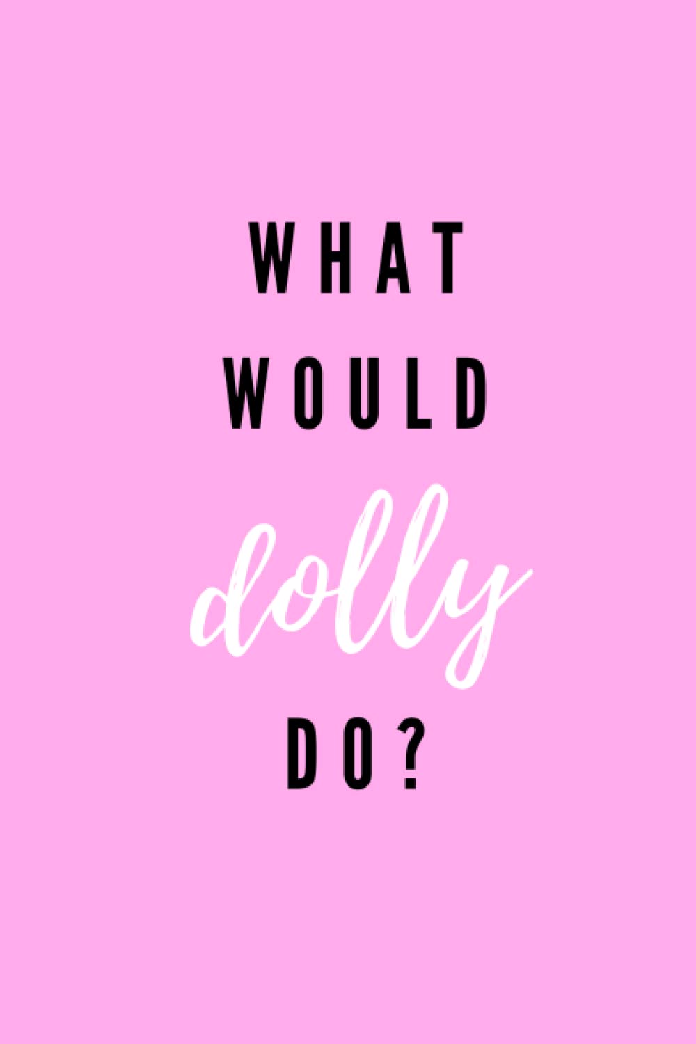 What Would Dolly Do?: Pink Blank Lined Notebook