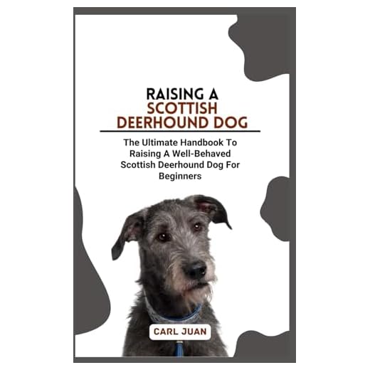 SCOTTISH DEERHOUND DOG: The Ultimate Handbook To Raising A Well-Behaved Scottish Deerhound Dog For Beginners