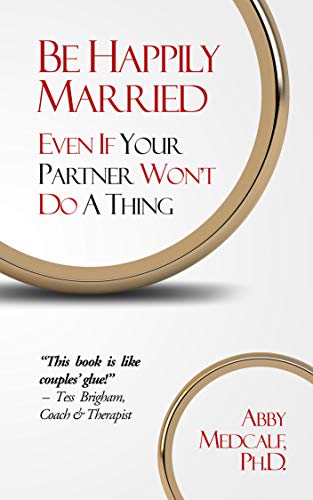 Be Happily Married: Even If Your Partner Won't Do a Thing (English Edition)