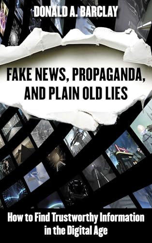 Fake News, Propaganda, and Plain Old Lies: How to Find Trustworthy Information in the Digital Age