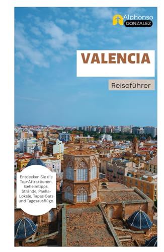 Valencia Reiseführer: Entdecken Sie die Top-Attraktionen, Geheimtipps, Strände, Paella-Lokale, Tapas-Bars