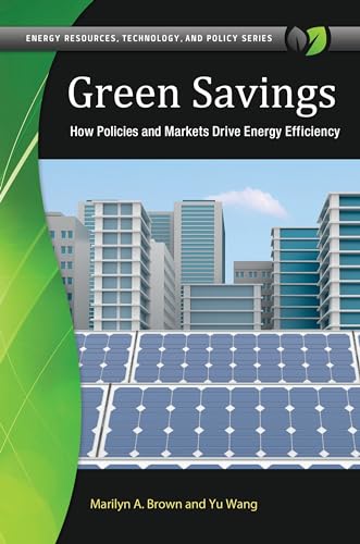 Green Savings: How Policies and Markets Drive Energy Efficiency (Energy Resources, Technology, and Policy)