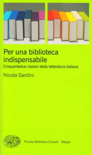 Per Una Biblioteca Indispensabile. Cinquantadue Classici Della Letteratura Italiana