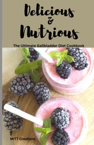 Delicious & Nutritious: The Ultimate Gallbladder Diet Cookbook
