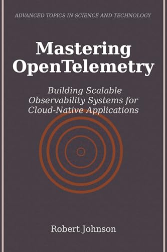 Mastering OpenTelemetry: Building Scalable Observability Systems ...