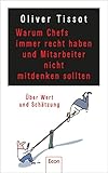 Warum Chefs immer recht haben und Mitarbeiter nicht mitdenken sollten: oder warum Chefs nicht immer recht haben und Mitarbeiter immer mitdenken sollten | Über Wertschätzung und Selbstüberschätzung - Oliver Tissot, Dirk Meissner 